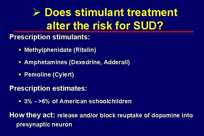 Ø Does stimulant treatment alter the risk for SUD? Prescription stimulants: § Methylphenidate (Ritalin)