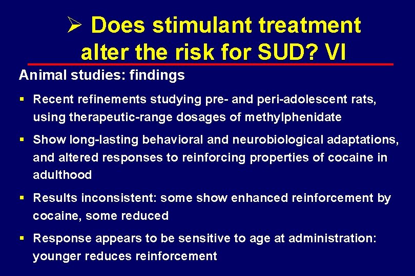 Ø Does stimulant treatment alter the risk for SUD? VI Animal studies: findings §