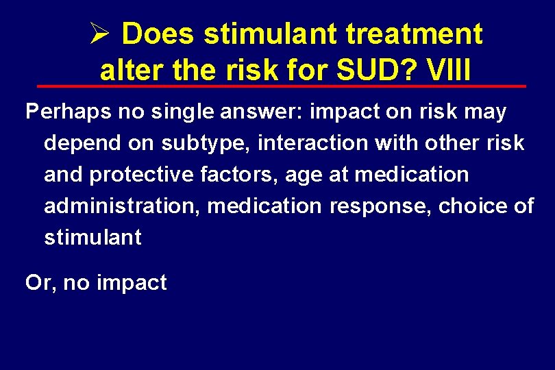 Ø Does stimulant treatment alter the risk for SUD? VIII Perhaps no single answer: