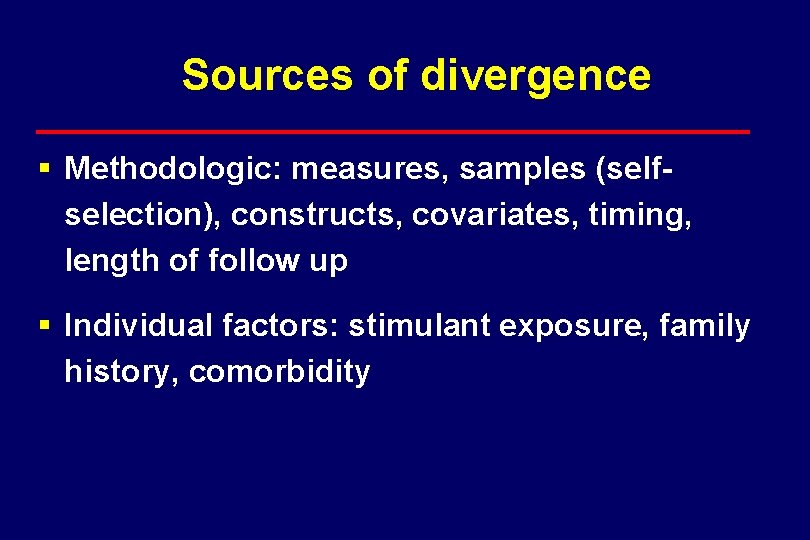 Sources of divergence § Methodologic: measures, samples (selfselection), constructs, covariates, timing, length of follow