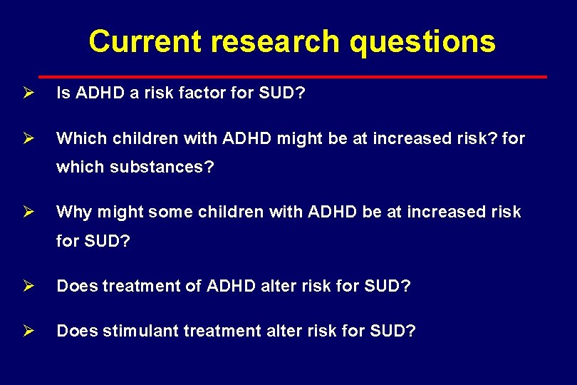 Current research questions Ø Is ADHD a risk factor for SUD? Ø Which children