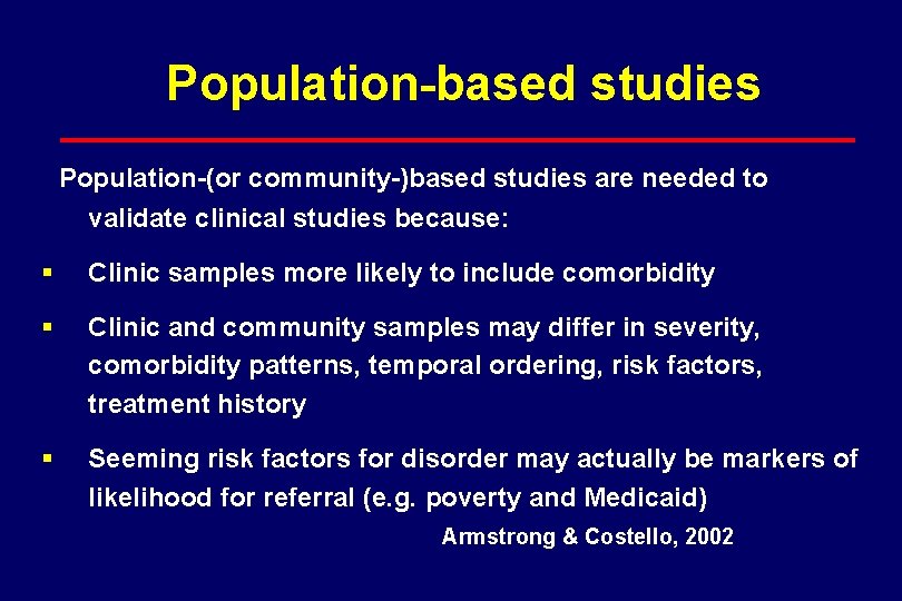 Population-based studies Population-(or community-)based studies are needed to validate clinical studies because: § Clinic