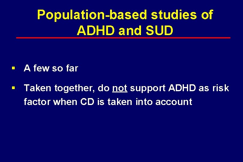 Population-based studies of ADHD and SUD § A few so far § Taken together,