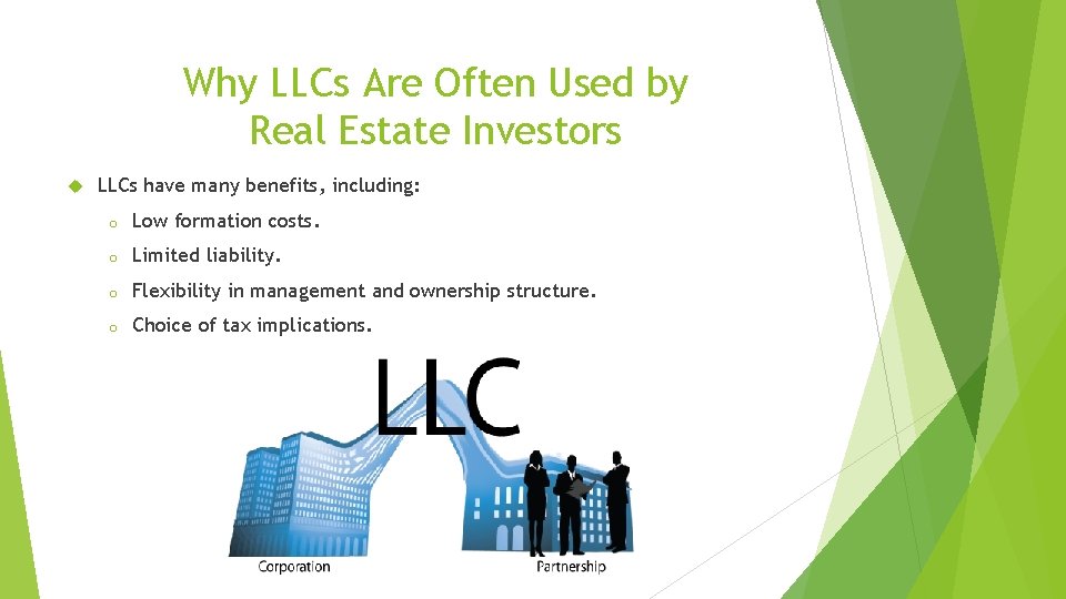 Why LLCs Are Often Used by Real Estate Investors LLCs have many benefits, including: