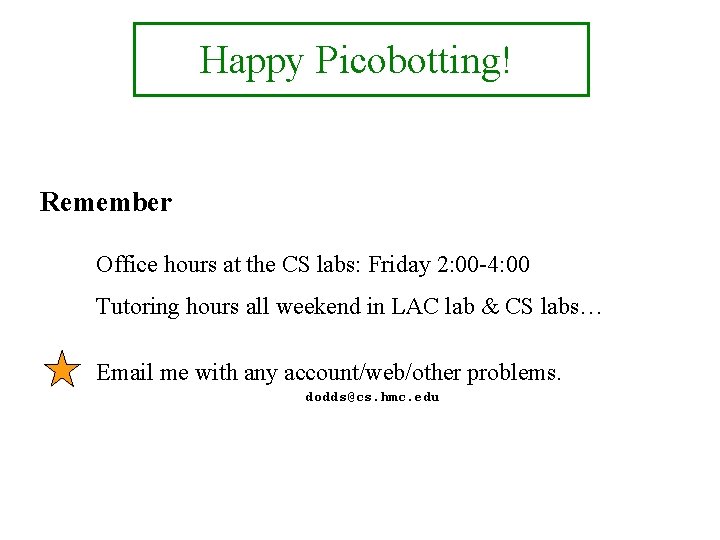 Happy Picobotting! Remember Office hours at the CS labs: Friday 2: 00 -4: 00