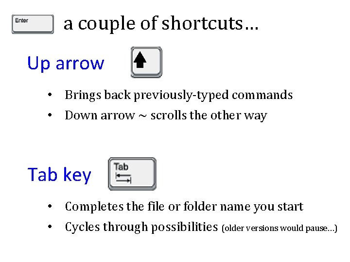 a couple of shortcuts… Up arrow • Brings back previously-typed commands • Down arrow