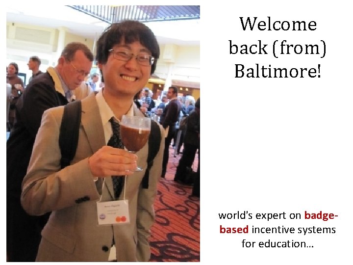 Welcome back (from) Baltimore! world's expert on badgebased incentive systems for education… 