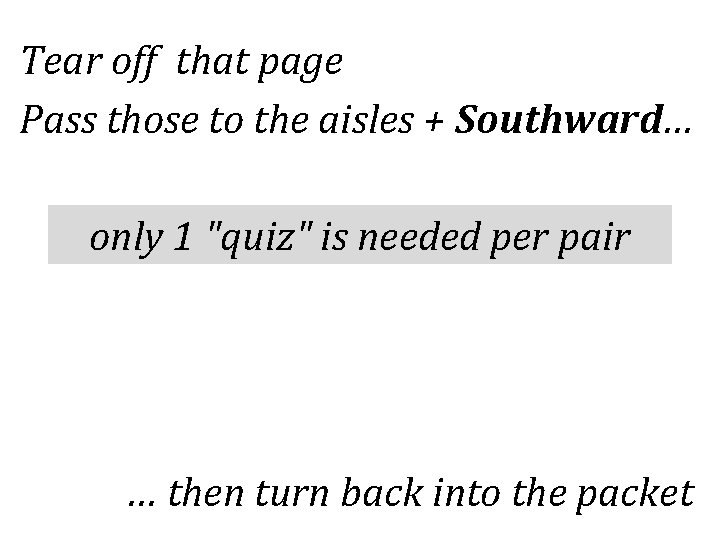 Tear off that page Pass those to the aisles + Southward… only 1 "quiz"