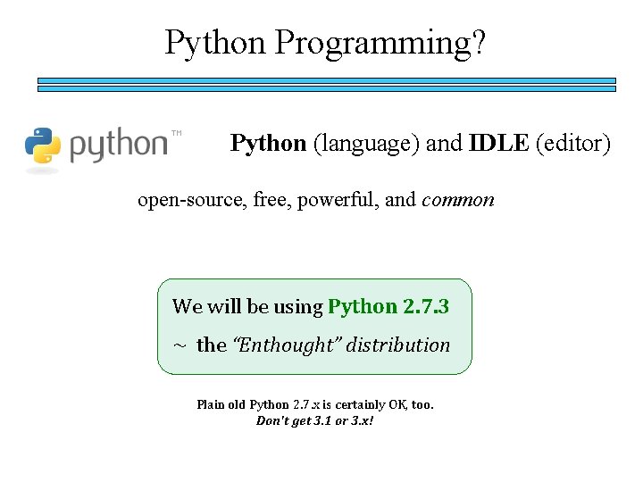 Python Programming? Python (language) and IDLE (editor) open-source, free, powerful, and common We will