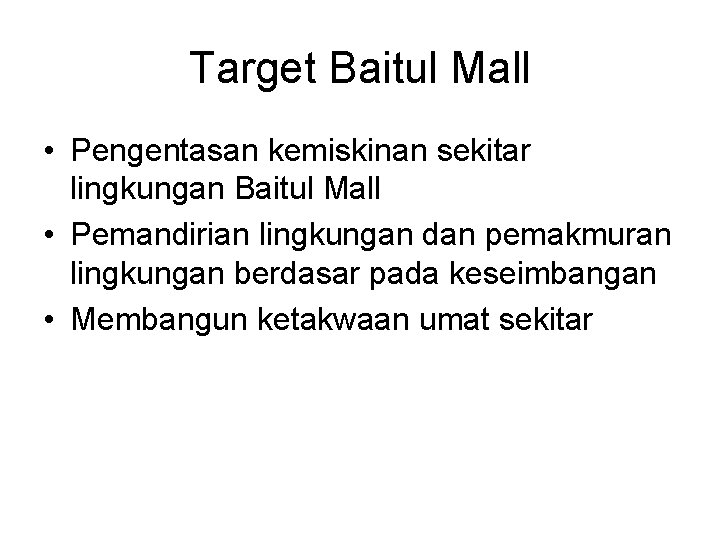 Target Baitul Mall • Pengentasan kemiskinan sekitar lingkungan Baitul Mall • Pemandirian lingkungan dan