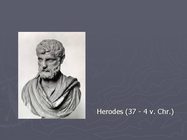 Herodes (37 - 4 v. Chr. ) 