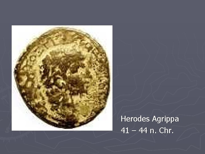 Herodes Agrippa 41 – 44 n. Chr. 