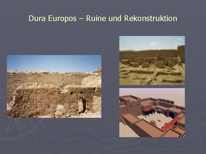 Dura Europos – Ruine und Rekonstruktion 