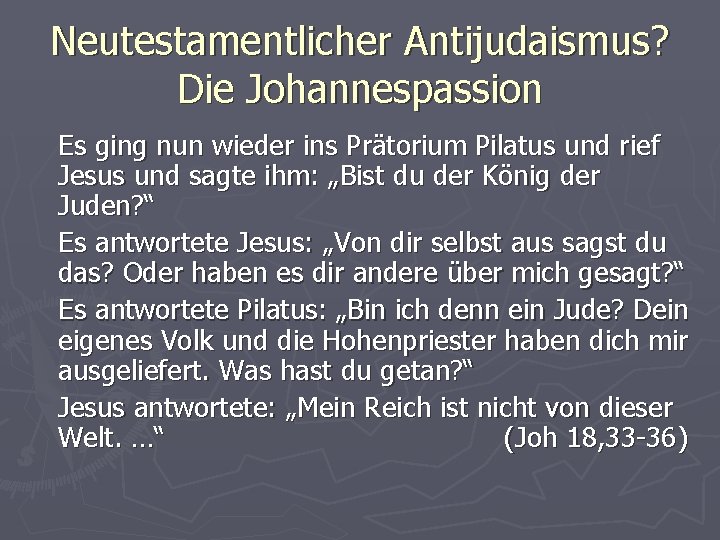 Neutestamentlicher Antijudaismus? Die Johannespassion Es ging nun wieder ins Prätorium Pilatus und rief Jesus