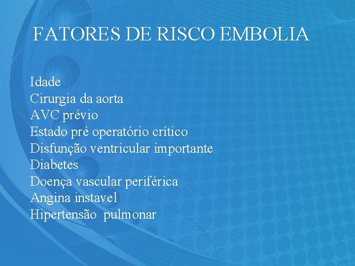 FATORES DE RISCO EMBOLIA Idade Cirurgia da aorta AVC prévio Estado pré operatório crítico