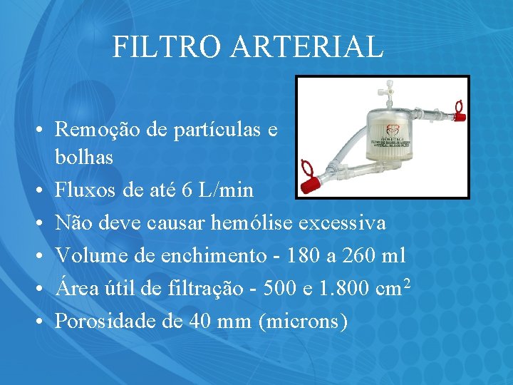 FILTRO ARTERIAL • Remoção de partículas e bolhas • Fluxos de até 6 L/min