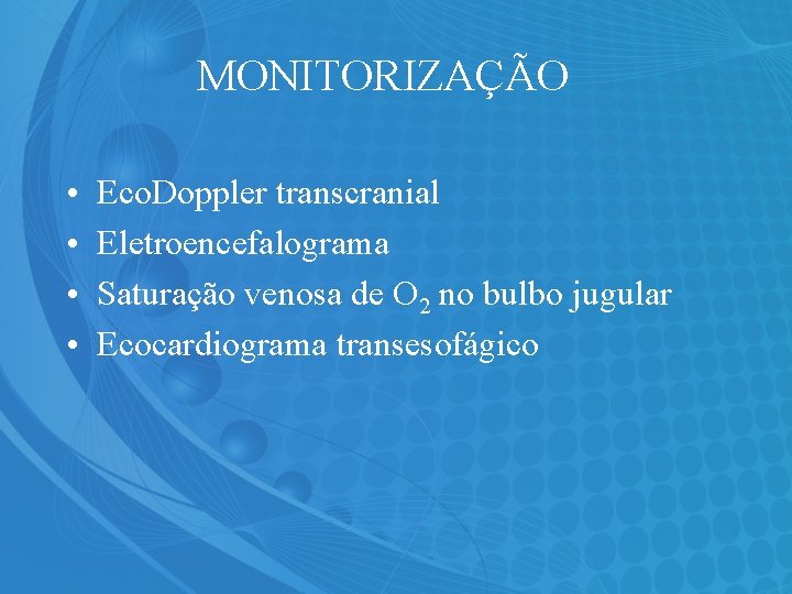 MONITORIZAÇÃO • • Eco. Doppler transcranial Eletroencefalograma Saturação venosa de O 2 no bulbo
