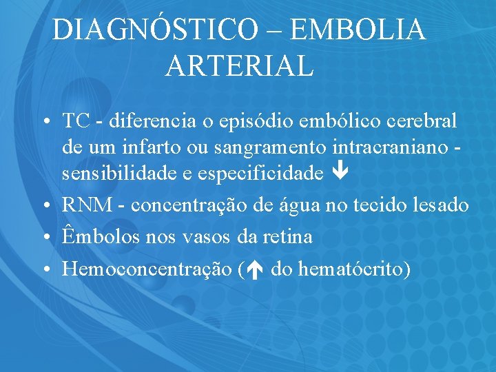 DIAGNÓSTICO – EMBOLIA ARTERIAL • TC - diferencia o episódio embólico cerebral de um