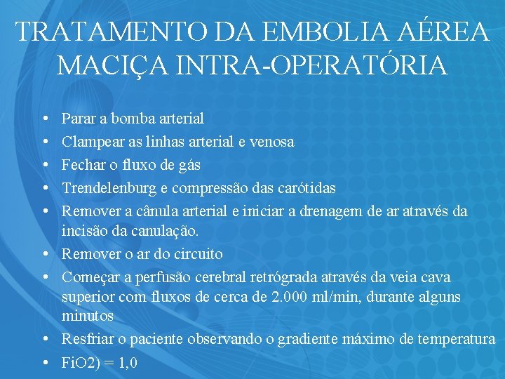 TRATAMENTO DA EMBOLIA AÉREA MACIÇA INTRA-OPERATÓRIA • • • Parar a bomba arterial Clampear