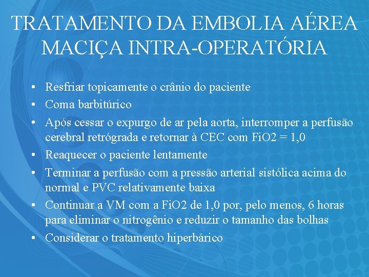 TRATAMENTO DA EMBOLIA AÉREA MACIÇA INTRA-OPERATÓRIA • Resfriar topicamente o crânio do paciente •
