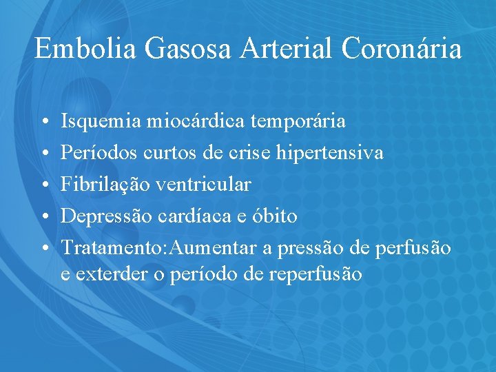 Embolia Gasosa Arterial Coronária • • • Isquemia miocárdica temporária Períodos curtos de crise