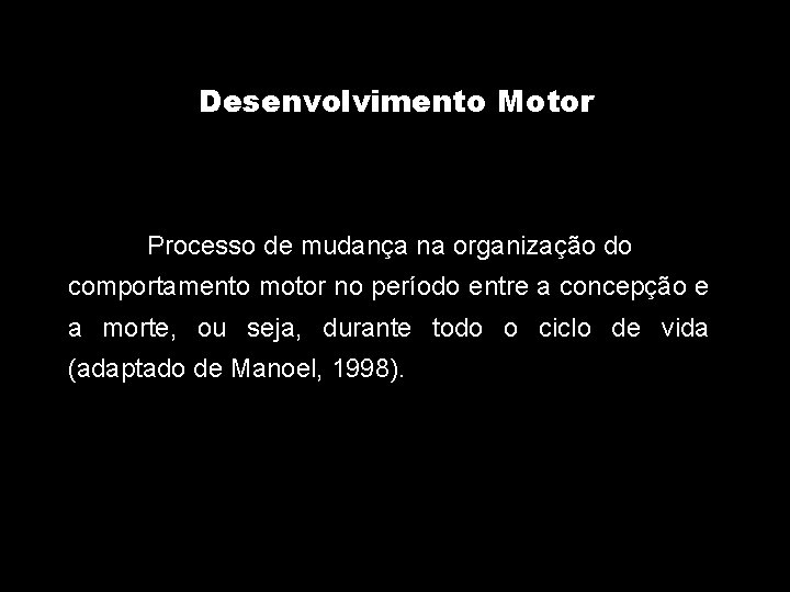 Desenvolvimento Motor Processo de mudança na organização do comportamento motor no período entre a