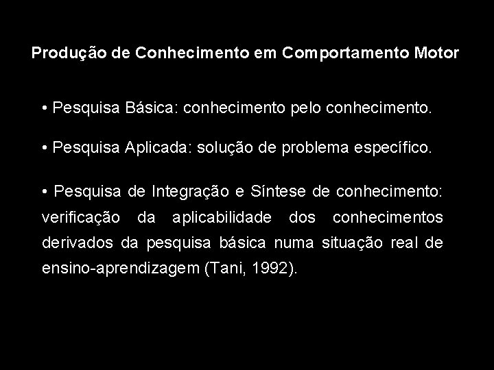 Produção de Conhecimento em Comportamento Motor • Pesquisa Básica: conhecimento pelo conhecimento. • Pesquisa