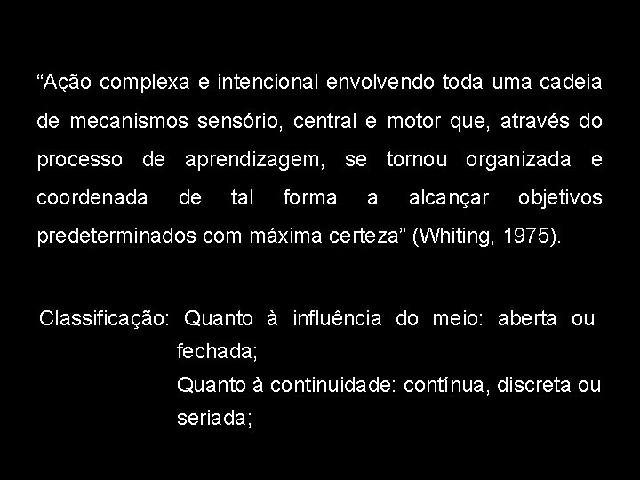 “Ação complexa e intencional envolvendo toda uma cadeia de mecanismos sensório, central e motor