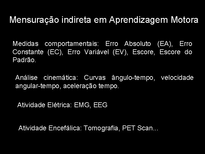 Mensuração indireta em Aprendizagem Motora Medidas comportamentais: Erro Absoluto (EA), Erro Constante (EC), Erro