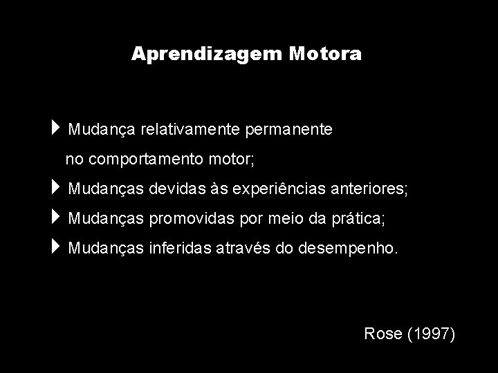 Aprendizagem Motora 4 Mudança relativamente permanente no comportamento motor; 4 Mudanças devidas às experiências