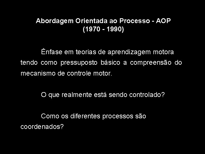 Abordagem Orientada ao Processo - AOP (1970 - 1990) Ênfase em teorias de aprendizagem