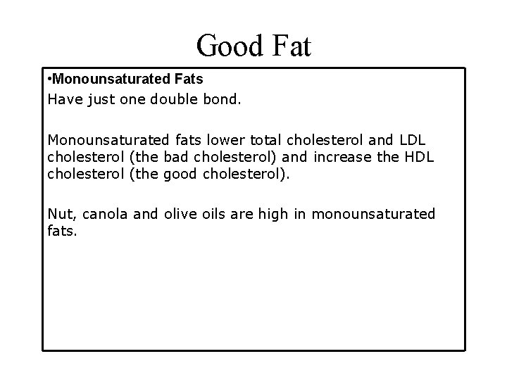 Good Fat • Monounsaturated Fats Have just one double bond. Monounsaturated fats lower total