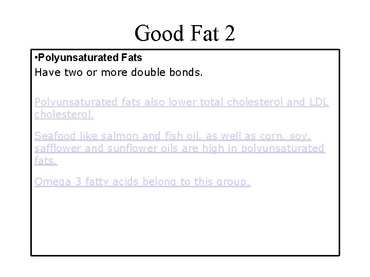 Good Fat 2 • Polyunsaturated Fats Have two or more double bonds. Polyunsaturated fats