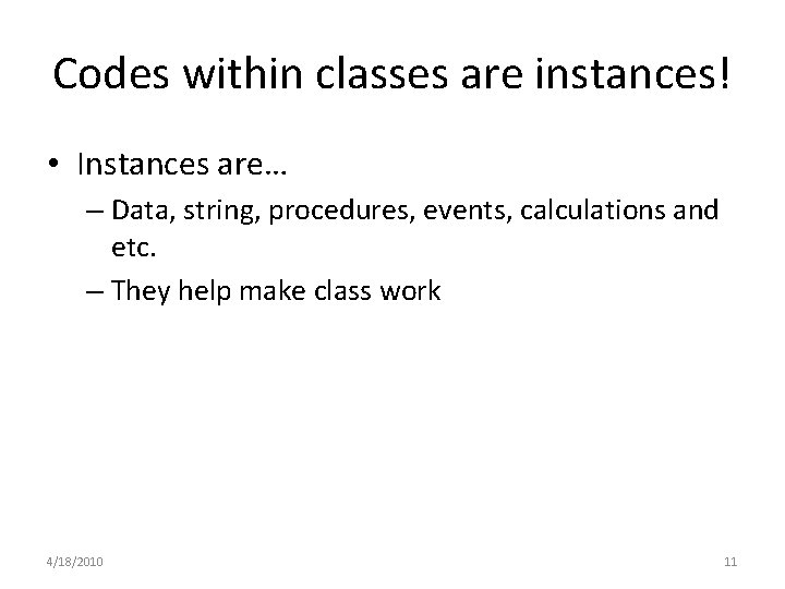 Codes within classes are instances! • Instances are… – Data, string, procedures, events, calculations Codes within classes are instances! • Instances are… – Data, string, procedures, events, calculations