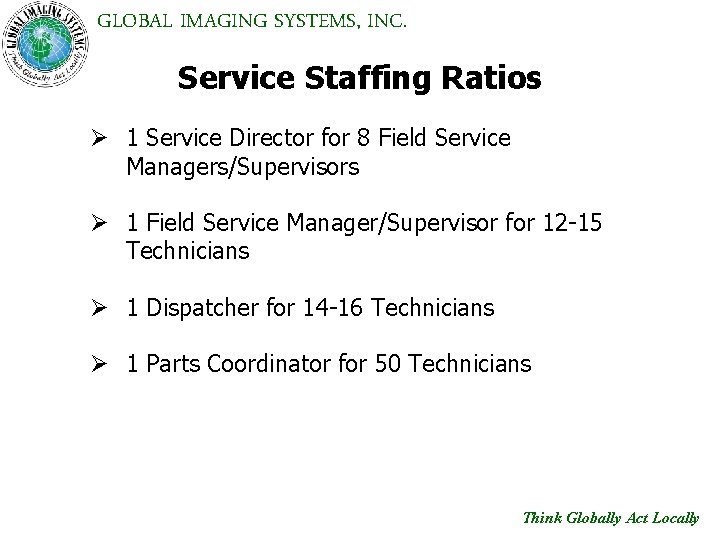 GLOBAL IMAGING SYSTEMS, INC. Service Staffing Ratios Ø 1 Service Director for 8 Field