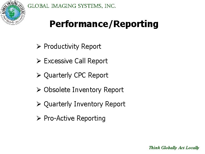 GLOBAL IMAGING SYSTEMS, INC. Performance/Reporting Ø Productivity Report Ø Excessive Call Report Ø Quarterly