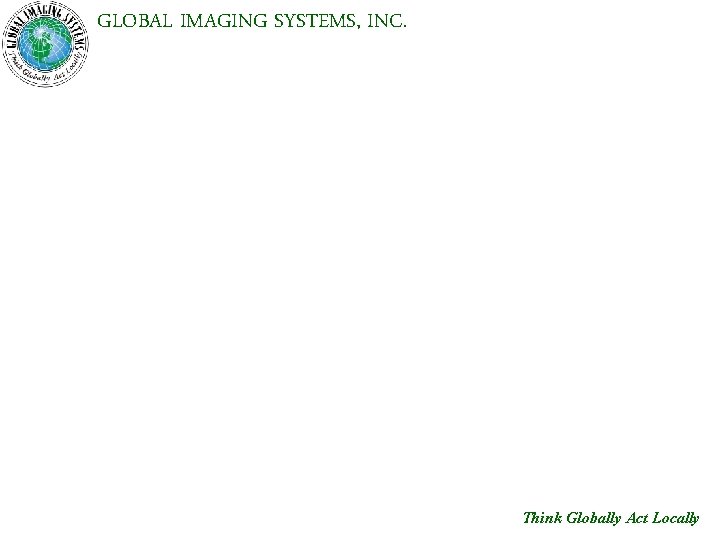 GLOBAL IMAGING SYSTEMS, INC. Think Globally Act Locally 