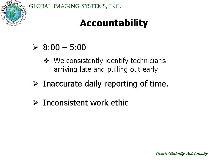 GLOBAL IMAGING SYSTEMS, INC. Accountability Ø 8: 00 – 5: 00 v We consistently