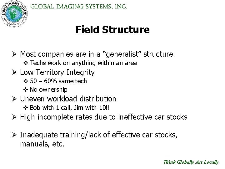 GLOBAL IMAGING SYSTEMS, INC. Field Structure Ø Most companies are in a “generalist” structure