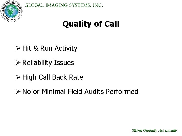 GLOBAL IMAGING SYSTEMS, INC. Quality of Call Ø Hit & Run Activity Ø Reliability