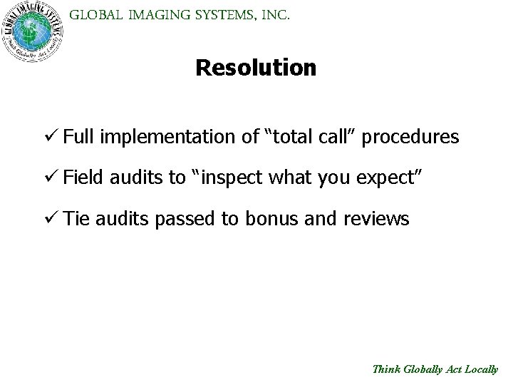 GLOBAL IMAGING SYSTEMS, INC. Resolution ü Full implementation of “total call” procedures ü Field