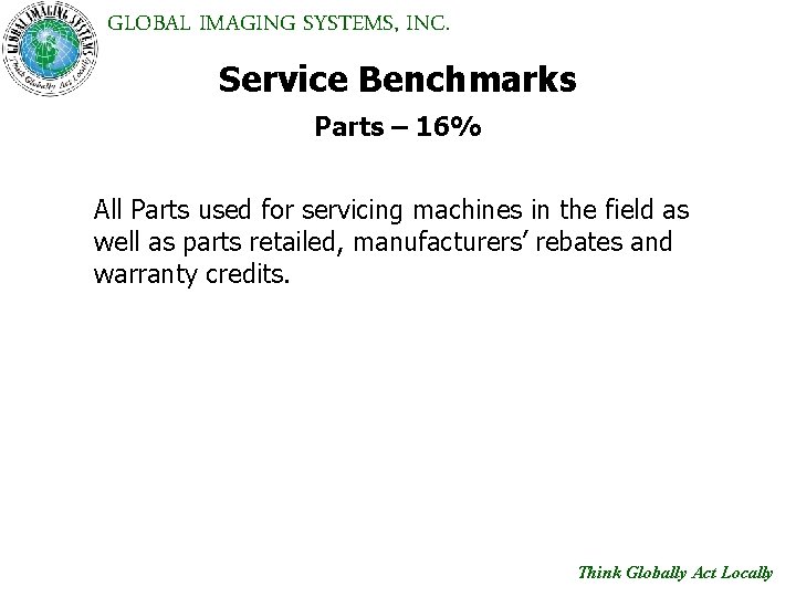 GLOBAL IMAGING SYSTEMS, INC. Service Benchmarks Parts – 16% All Parts used for servicing