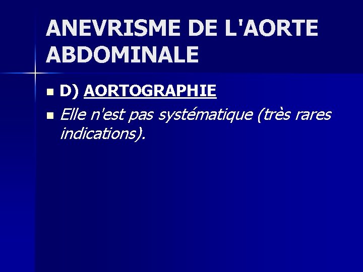 ANEVRISME DE L'AORTE ABDOMINALE n n D) AORTOGRAPHIE Elle n'est pas systématique (très rares