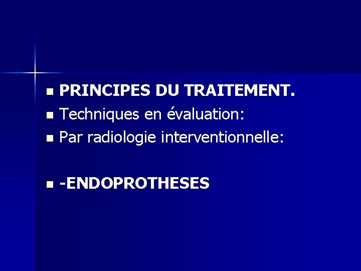 PRINCIPES DU TRAITEMENT. n Techniques en évaluation: n Par radiologie interventionnelle: n n -ENDOPROTHESES