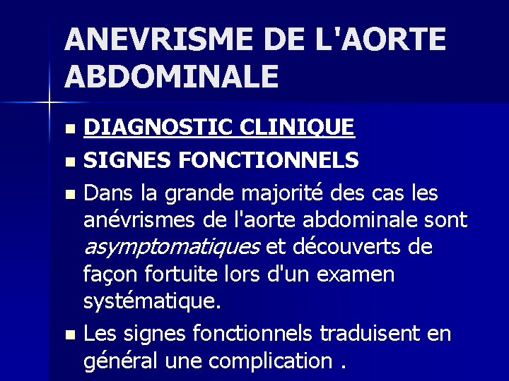 ANEVRISME DE L'AORTE ABDOMINALE DIAGNOSTIC CLINIQUE n SIGNES FONCTIONNELS n Dans la grande majorité