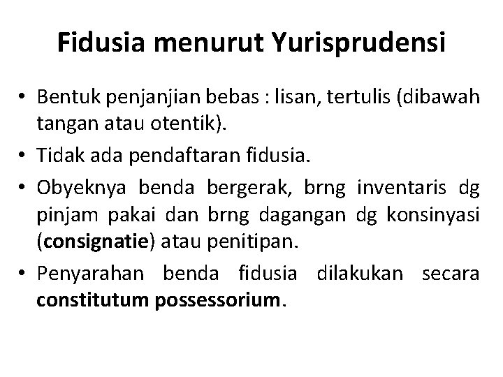 Fidusia menurut Yurisprudensi • Bentuk penjanjian bebas : lisan, tertulis (dibawah tangan atau otentik).