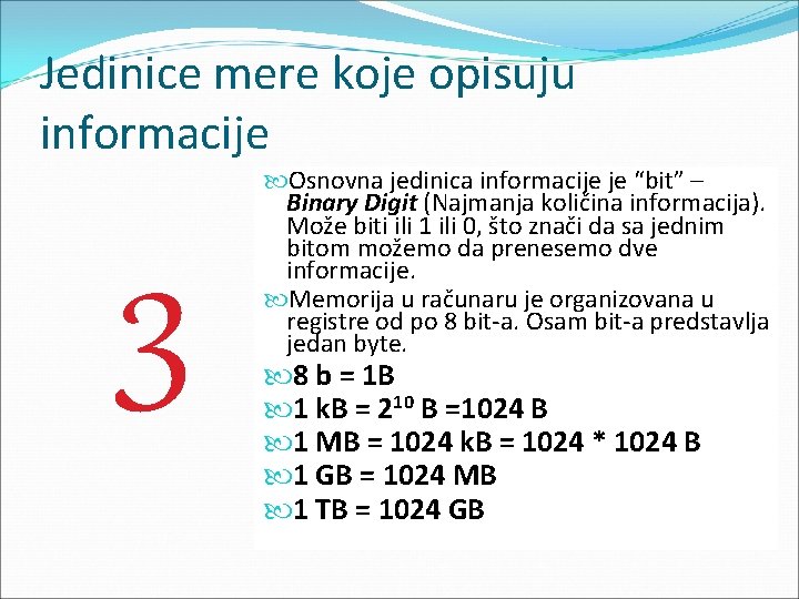 Jedinice mere koje opisuju informacije 3 Osnovna jedinica informacije je “bit” – Binary Digit