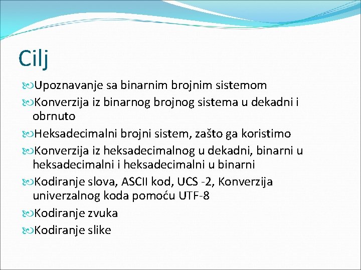 Cilj Upoznavanje sa binarnim brojnim sistemom Konverzija iz binarnog brojnog sistema u dekadni i