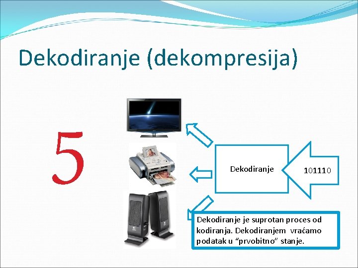 Dekodiranje (dekompresija) 5 Dekodiranje 101110 Dekodiranje je suprotan proces od kodiranja. Dekodiranjem vraćamo podatak