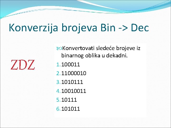 Konverzija brojeva Bin -> Dec ZDZ Konvertovati sledeće brojeve iz binarnog oblika u dekadni.